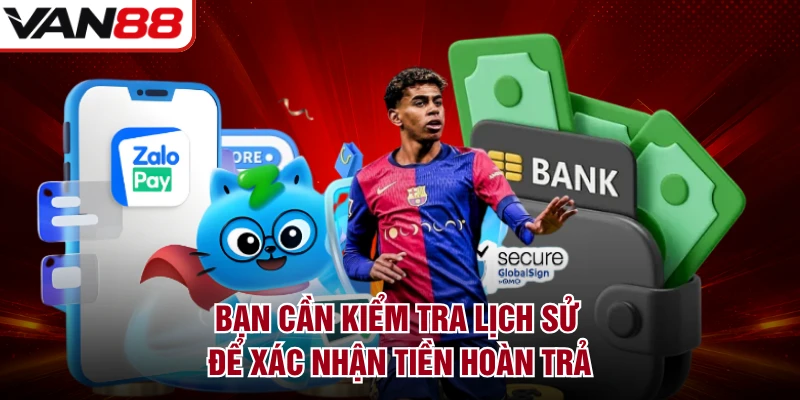 Bạn cần kiểm tra lịch sử để xác nhận tiền hoàn trả