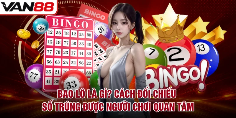 Bao lô là gì? Cách đối chiếu số trúng được người chơi quan tâm
