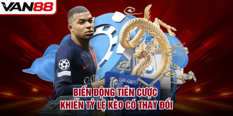 Biến động tiền cược khiến tỷ lệ kèo có thay đổi