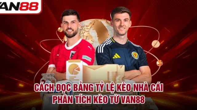 Cách Đọc Bảng Tỷ Lệ Kèo Nhà Cái - Phân Tích Kèo Từ VAN88