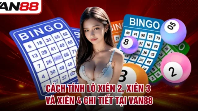 Cách Tính Lô Xiên 2, Xiên 3 Và Xiên 4 Chi Tiết Tại VAN88