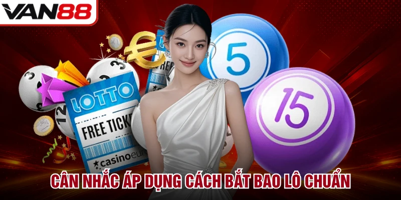 Cân nhắc áp dụng cách bắt bao lô chuẩn