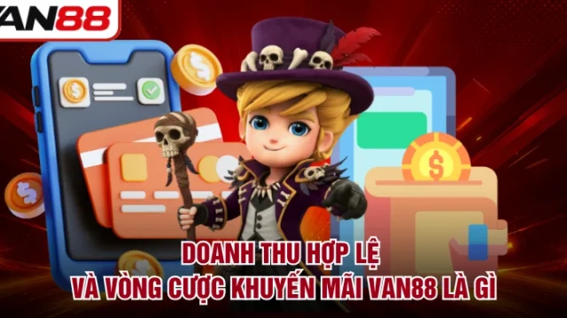 Doanh Thu Hợp Lệ Và Vòng Cược Khuyến Mãi VAN88 Là Gì