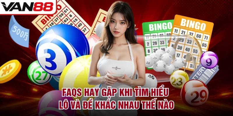 FAQs hay gặp khi tìm hiểu lô và đề khác nhau thế nào