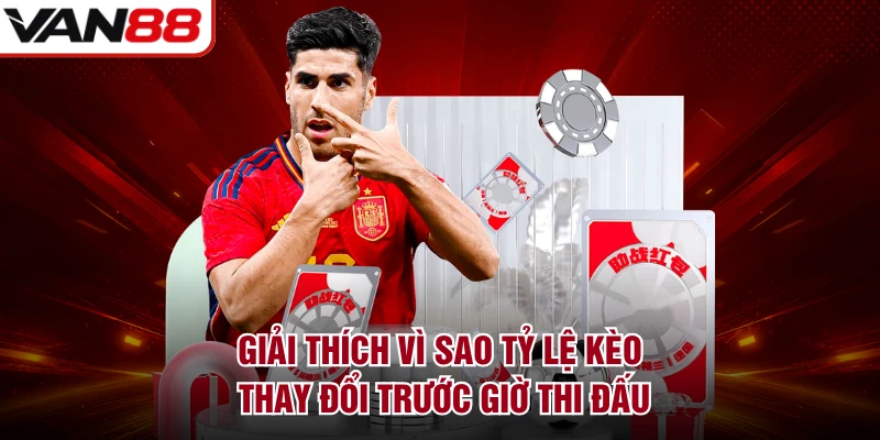 Giải thích vì sao tỷ lệ kèo thay đổi trước giờ thi đấu
