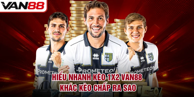 Hiểu nhanh kèo 1X2 VAN88 khác kèo chấp ra sao
