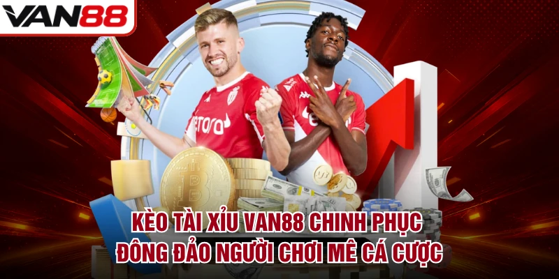 Kèo Tài Xỉu VAN88 chinh phục đông đảo người chơi mê cá cược