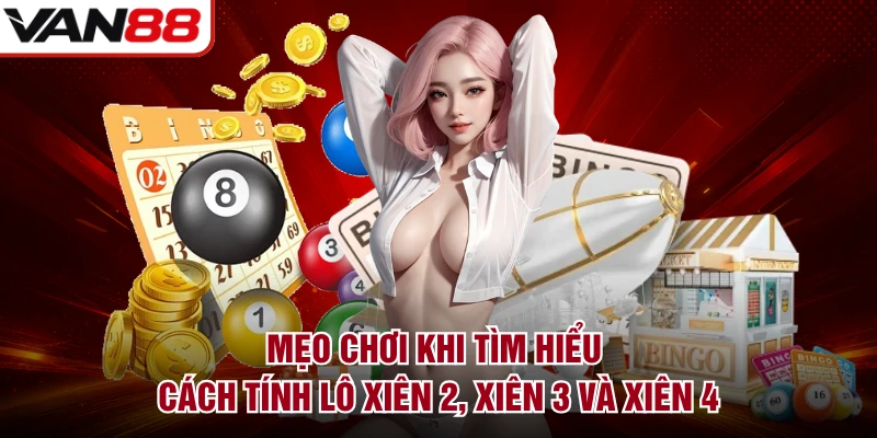Mẹo chơi khi tìm hiểu cách tính lô xiên 2, xiên 3 và xiên 4