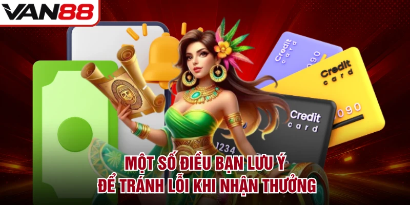 Một số điều bạn lưu ý để tránh lỗi khi nhận thưởng