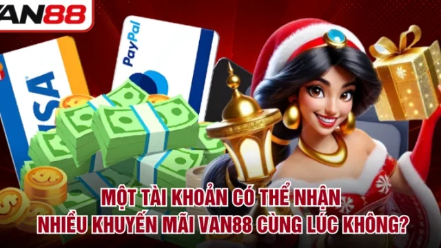 Một Tài Khoản Có Thể Nhận Nhiều Khuyến Mãi VAN88 Cùng Lúc Không?
