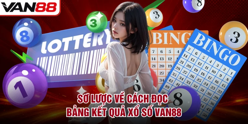 Sơ lược về cách đọc bảng kết quả xổ số VAN88