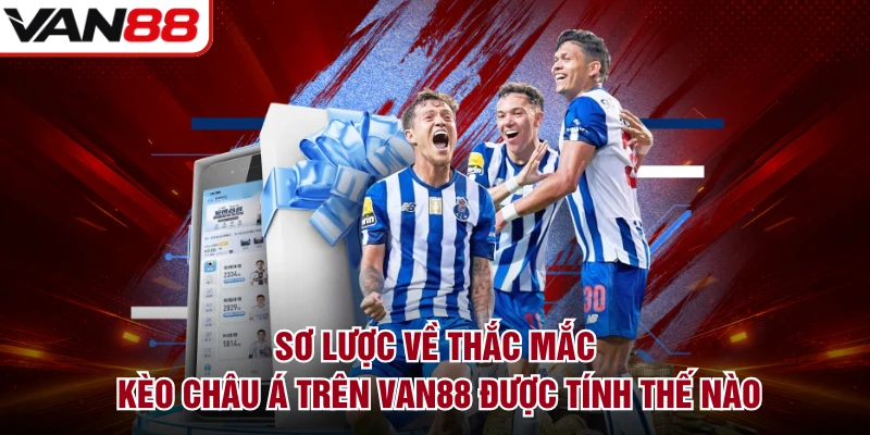 Sơ lược về thắc mắc kèo châu Á trên VAN88 được tính thế nào
