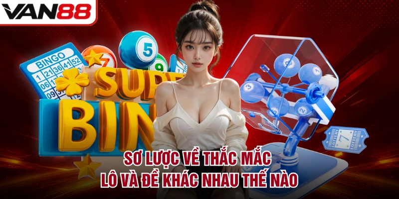 Sơ lược về thắc mắc lô và đề khác nhau thế nào