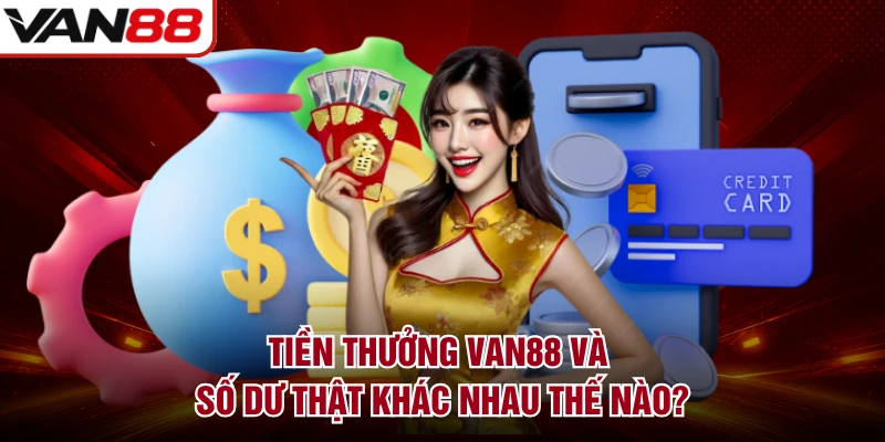 Tiền Thưởng VAN88 Và Số Dư Thật Khác Nhau Thế Nào?
